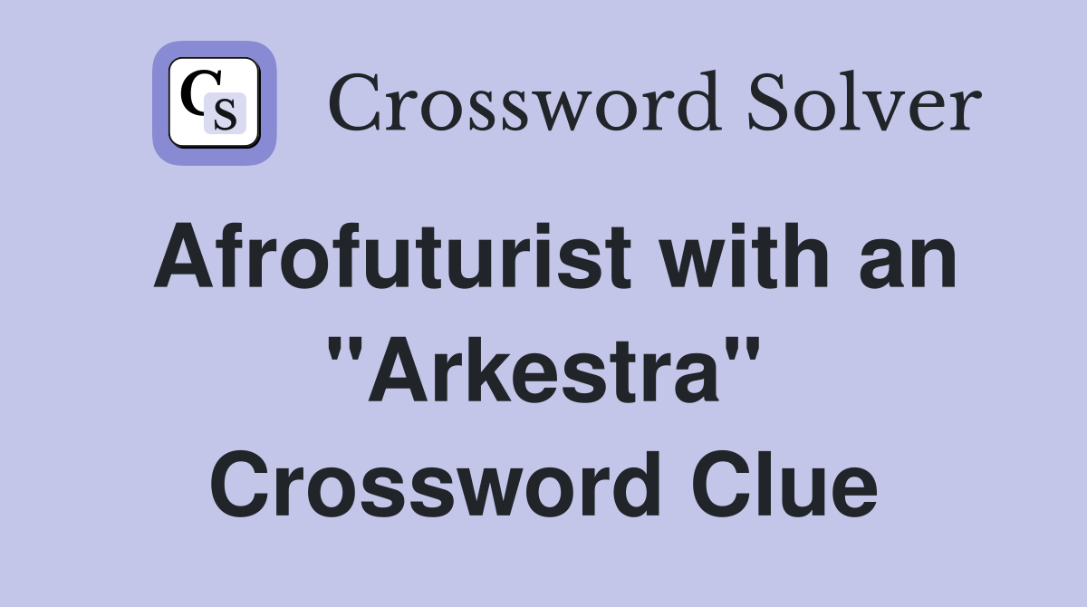 Afrofuturist with an "Arkestra" Crossword Clue Answers Crossword Solver